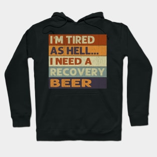 I'm Tired As Hell I Need A Recovery Beer - Beer Quotes Hoodie